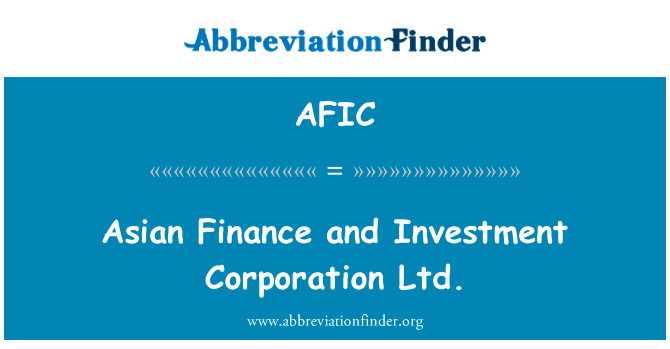亚洲金融和投资有限公司。英文定义是Asian Finance and Investment Corporation Ltd.,首字母缩写定义是AFIC
