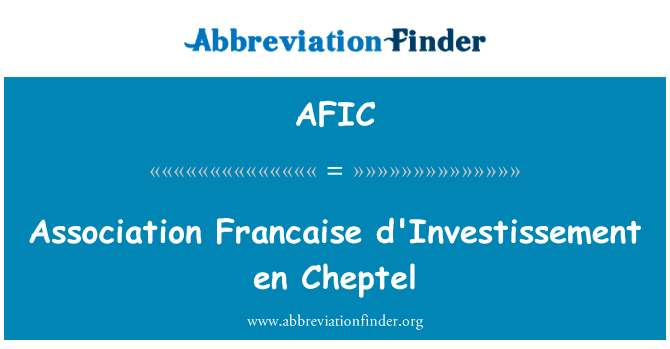 协会法国投资 en Cheptel英文定义是Association Francaise d'Investissement en Cheptel,首字母缩写定义是AFIC