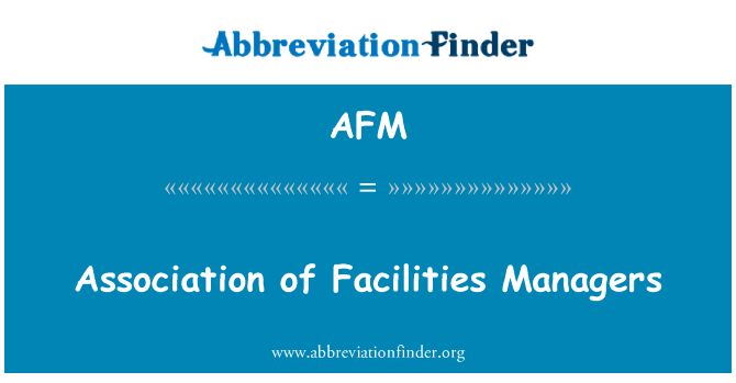 设施经理人协会英文定义是Association of Facilities Managers,首字母缩写定义是AFM