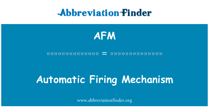自动点火机理英文定义是Automatic Firing Mechanism,首字母缩写定义是AFM
