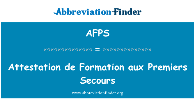 认证德形成 aux 总理 · 希克斯 · 戴英文定义是Attestation de Formation aux Premiers Secours,首字母缩写定义是AFPS