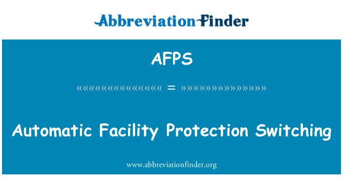 自动设备保护开关英文定义是Automatic Facility Protection Switching,首字母缩写定义是AFPS