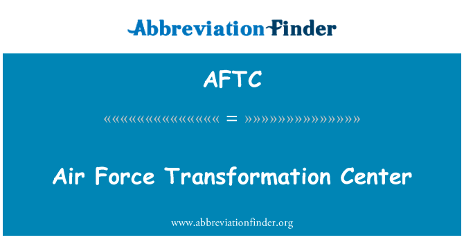 空军转型中心英文定义是Air Force Transformation Center,首字母缩写定义是AFTC