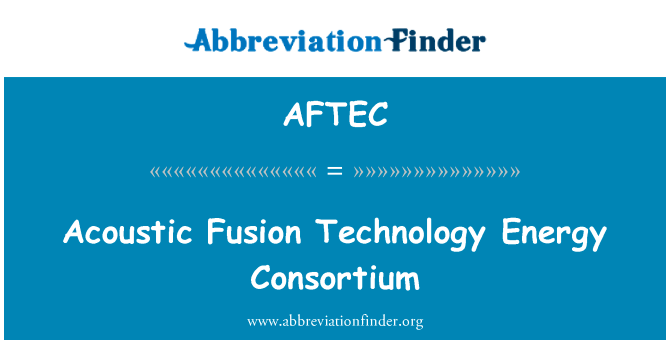 声融合技术能源财团英文定义是Acoustic Fusion Technology Energy Consortium,首字母缩写定义是AFTEC