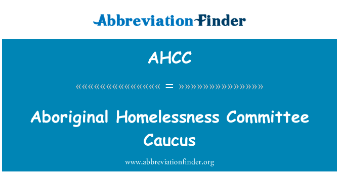 土著无家可归者问题委员会核心小组英文定义是Aboriginal Homelessness Committee Caucus,首字母缩写定义是AHCC