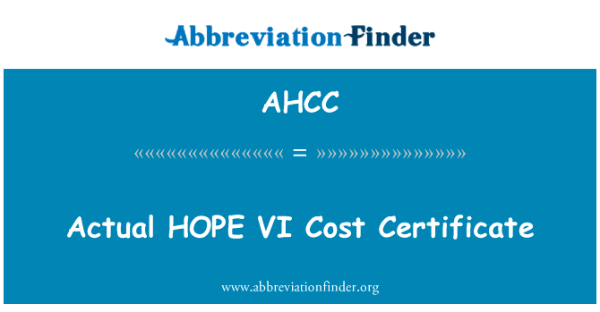 实际希望六成本证书英文定义是Actual HOPE VI Cost Certificate,首字母缩写定义是AHCC
