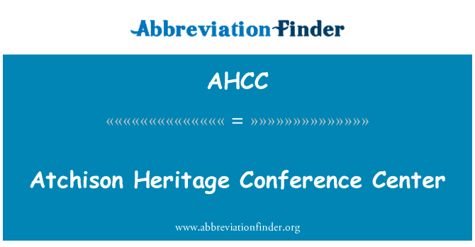 艾奇逊遗产会议中心英文定义是Atchison Heritage Conference Center,首字母缩写定义是AHCC