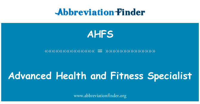 先进的健康和健身专家英文定义是Advanced Health and Fitness Specialist,首字母缩写定义是AHFS