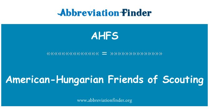 美国匈牙利朋友的侦察英文定义是American-Hungarian Friends of Scouting,首字母缩写定义是AHFS