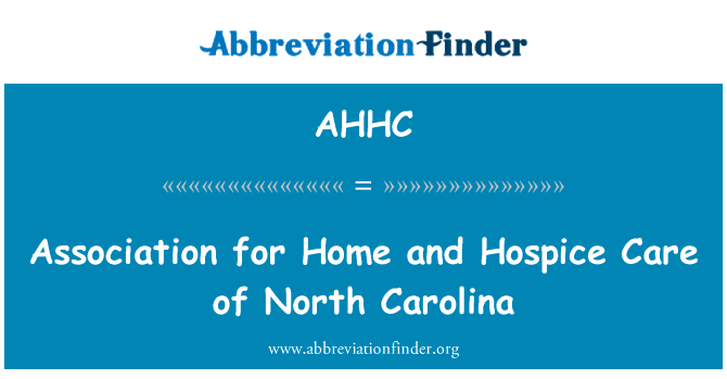 家和临终护理北卡罗莱纳州协会英文定义是Association for Home and Hospice Care of North Carolina,首字母缩写定义是AHHC