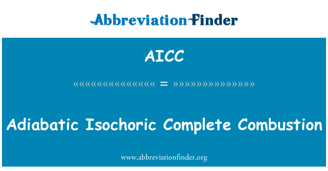 绝热等容完全燃烧英文定义是Adiabatic Isochoric Complete Combustion,首字母缩写定义是AICC