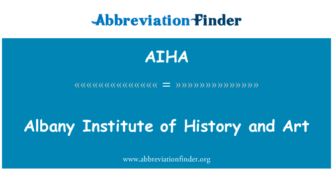 奥尔巴尼历史研究所与艺术英文定义是Albany Institute of History and Art,首字母缩写定义是AIHA