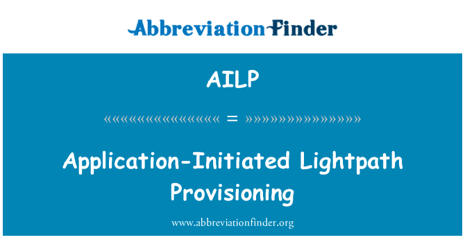 应用程序发起的光资源调配英文定义是Application-Initiated Lightpath Provisioning,首字母缩写定义是AILP