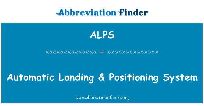 自动着陆 & 定位系统英文定义是Automatic Landing & Positioning System,首字母缩写定义是ALPS