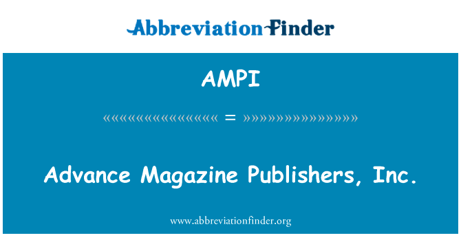 进展杂志出版商，公司英文定义是Advance Magazine Publishers, Inc.,首字母缩写定义是AMPI