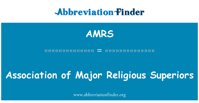 主要宗教上级协会英文定义是Association of Major Religious Superiors,首字母缩写定义是AMRS