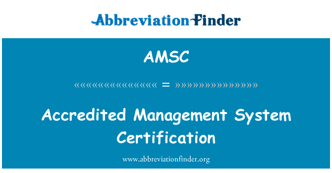 经认可的管理体系认证英文定义是Accredited Management System Certification,首字母缩写定义是AMSC
