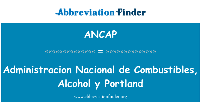 Administracion 国立 de 可燃物，酒精 y 波特兰英文定义是Administracion Nacional de Combustibles, Alcohol y Portland,首字母缩写定义是ANCAP