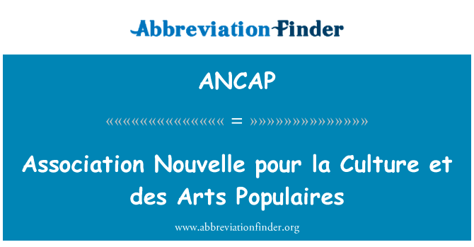 协会中篇小说倒拉文化 et des 艺术新英文定义是Association Nouvelle pour la Culture et des Arts Populaires,首字母缩写定义是ANCAP