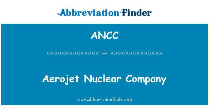 喷气飞机核电公司英文定义是Aerojet Nuclear Company,首字母缩写定义是ANCC