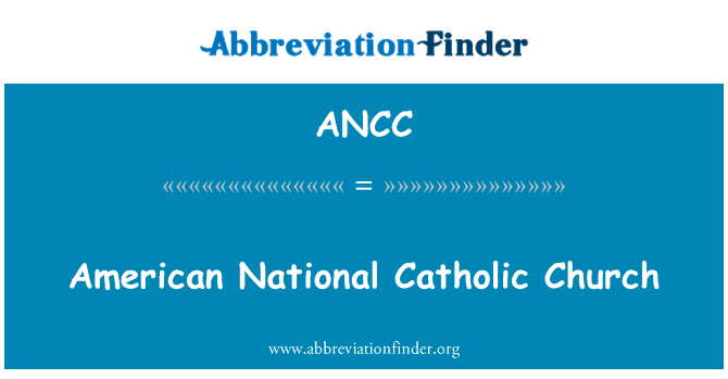 美国国家天主教会英文定义是American National Catholic Church,首字母缩写定义是ANCC
