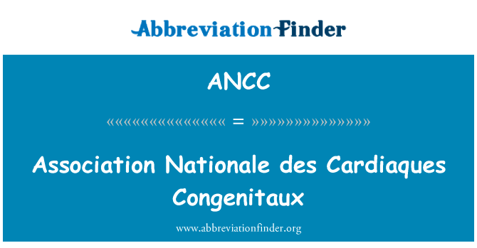 协会全国 des Cardiaques Congenitaux英文定义是Association Nationale des Cardiaques Congenitaux,首字母缩写定义是ANCC