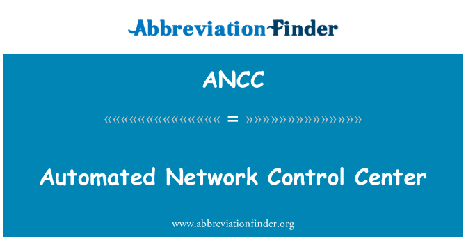 自动化的网络控制中心英文定义是Automated Network Control Center,首字母缩写定义是ANCC