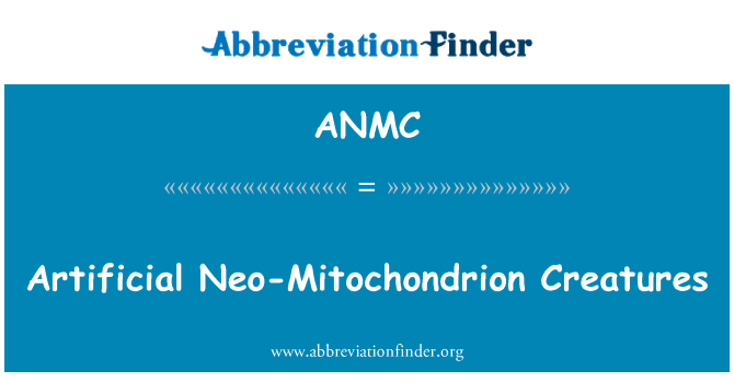 人工新线粒体生物英文定义是Artificial Neo-Mitochondrion Creatures,首字母缩写定义是ANMC