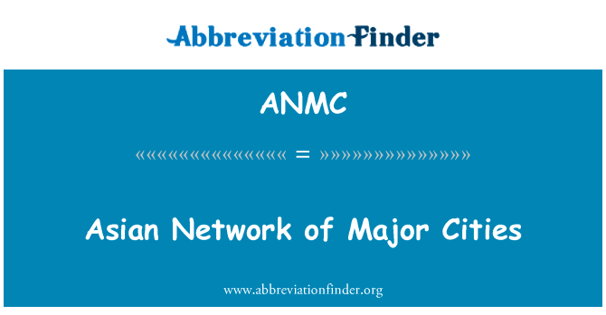 亚洲网络的主要城市英文定义是Asian Network of Major Cities,首字母缩写定义是ANMC