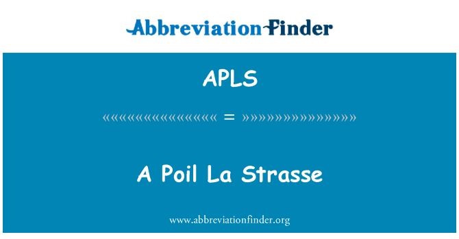 Poil La 大街英文定义是A Poil La Strasse,首字母缩写定义是APLS