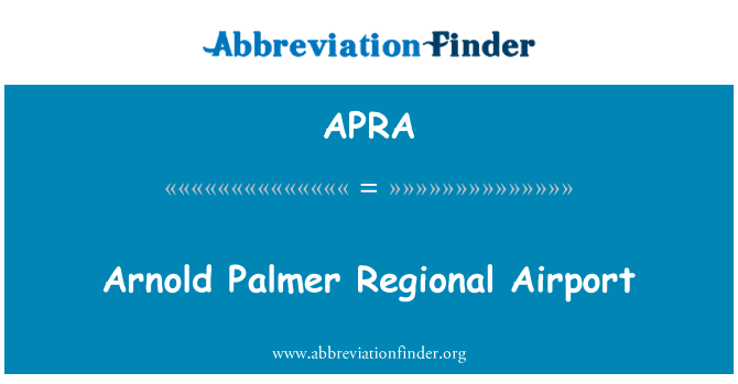 阿诺德 · 帕尔默区域机场英文定义是Arnold Palmer Regional Airport,首字母缩写定义是APRA