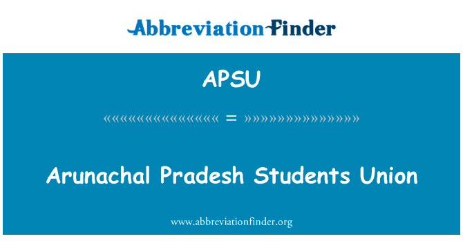 阿鲁纳恰尔邦学生联盟英文定义是Arunachal Pradesh Students Union,首字母缩写定义是APSU