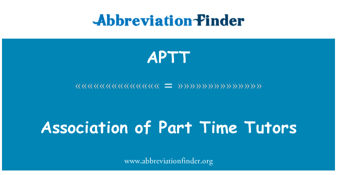 兼职家教协会英文定义是Association of Part Time Tutors,首字母缩写定义是APTT