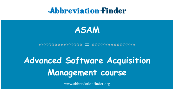先进的软件采集管理课程英文定义是Advanced Software Acquisition Management course,首字母缩写定义是ASAM