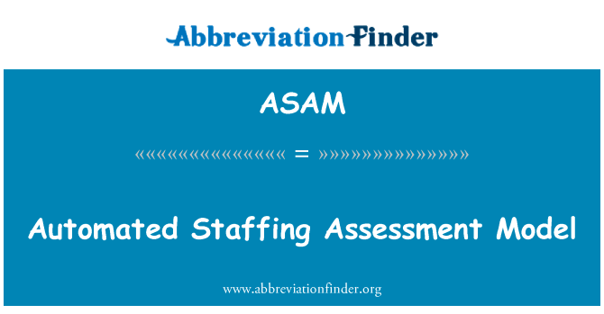 自动编制评估模型英文定义是Automated Staffing Assessment Model,首字母缩写定义是ASAM