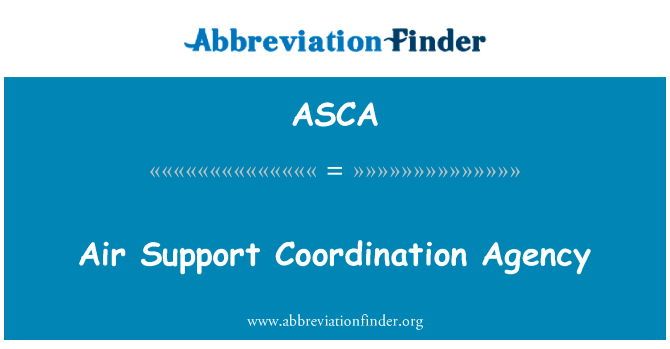 空气支持协调机构英文定义是Air Support Coordination Agency,首字母缩写定义是ASCA