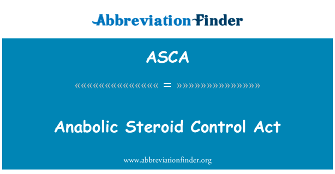 合成代谢类固醇管制法 》英文定义是Anabolic Steroid Control Act,首字母缩写定义是ASCA