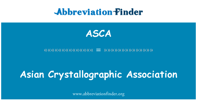 亚洲的晶体学协会英文定义是Asian Crystallographic Association,首字母缩写定义是ASCA