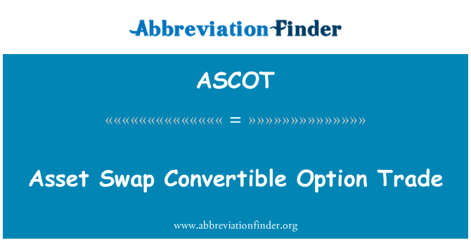 资产交换可转换期权交易英文定义是Asset Swap Convertible Option Trade,首字母缩写定义是ASCOT