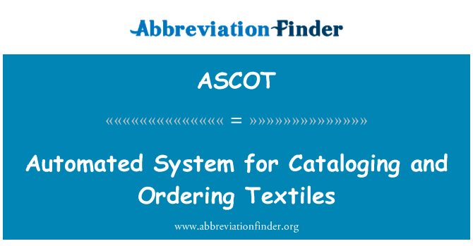 自动化的系统的编目和订购纺织品英文定义是Automated System for Cataloging and Ordering Textiles,首字母缩写定义是ASCOT