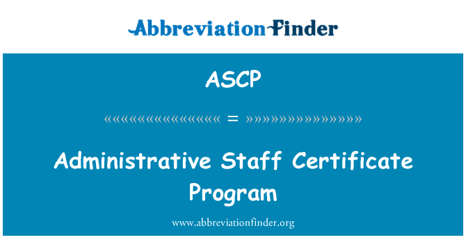 行政人员证书课程英文定义是Administrative Staff Certificate Program,首字母缩写定义是ASCP