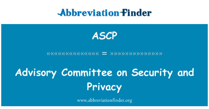 咨询委员会对安全和隐私英文定义是Advisory Committee on Security and Privacy,首字母缩写定义是ASCP