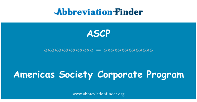 美洲社会企业项目英文定义是Americas Society Corporate Program,首字母缩写定义是ASCP