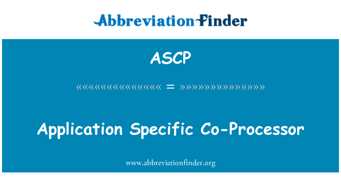 应用程序特定的协处理器英文定义是Application Specific Co-Processor,首字母缩写定义是ASCP