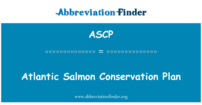 北大西洋鲑鱼养护计划英文定义是Atlantic Salmon Conservation Plan,首字母缩写定义是ASCP