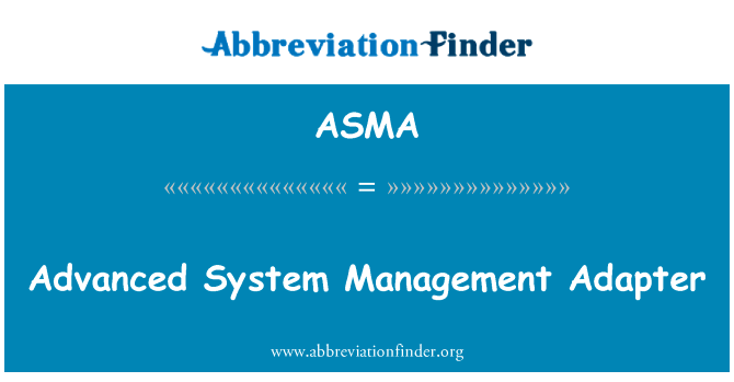 先进的系统管理适配器英文定义是Advanced System Management Adapter,首字母缩写定义是ASMA