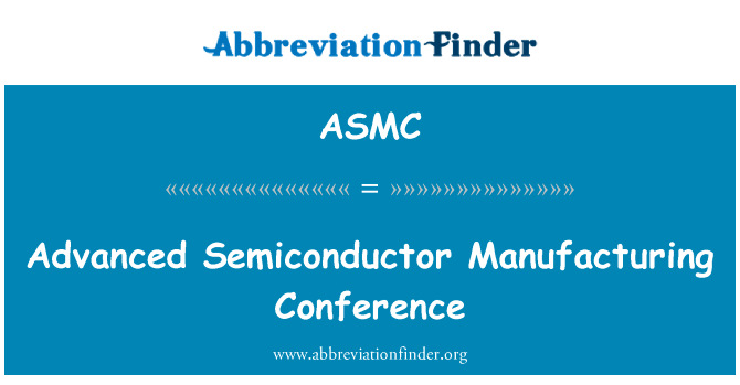 先进的半导体生产会议英文定义是Advanced Semiconductor Manufacturing Conference,首字母缩写定义是ASMC