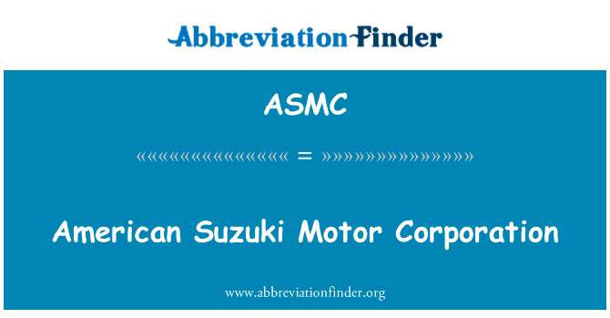 美国铃木汽车公司英文定义是American Suzuki Motor Corporation,首字母缩写定义是ASMC
