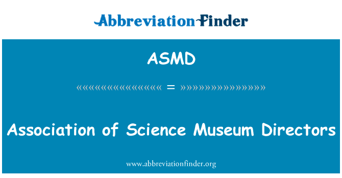 科学博物馆董事协会英文定义是Association of Science Museum Directors,首字母缩写定义是ASMD