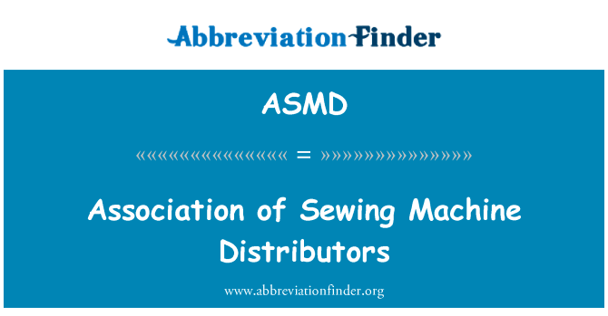 缝纫机经销商协会英文定义是Association of Sewing Machine Distributors,首字母缩写定义是ASMD